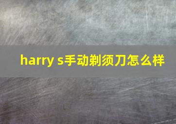 harry s手动剃须刀怎么样